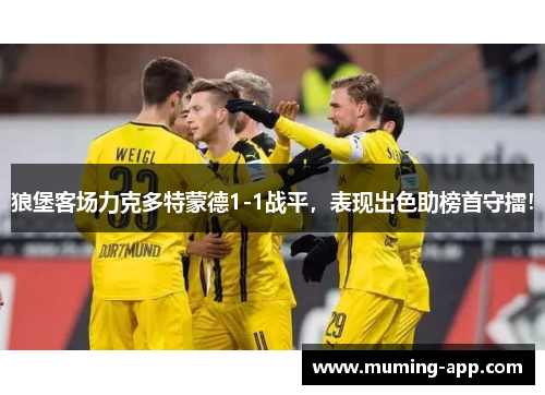 狼堡客场力克多特蒙德1-1战平，表现出色助榜首守擂！