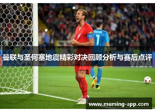 曼联与圣何塞地震精彩对决回顾分析与赛后点评